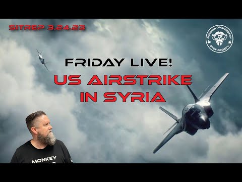 Friday LIVE! SITREP 3.24.23 - US Airstrikes in Syria