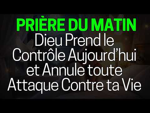 🙏 PRIÈRE DU MATIN : Dieu Prend le Contrôle Aujourd’hui et Annule toute Attaque Contre ta Vie