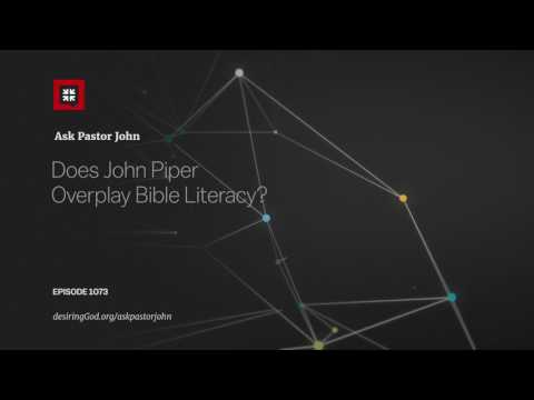 Does John Piper Overplay Bible Literacy? // Ask Pastor John