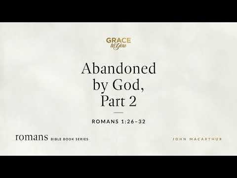 Abandoned by God, Part 2 (Romans 1:26–32) [Audio Only]