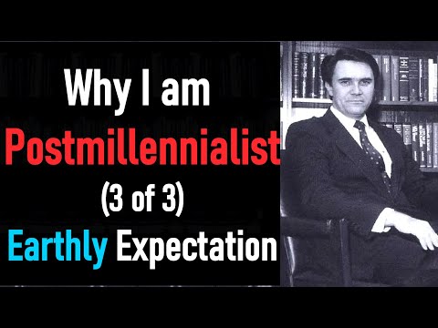 Why I am Postmillennialist: Earthly Expectation (3 of 3) - Greg L. Bahnsen