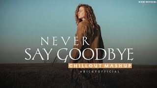 Never Say Goodbye Chillout Mix Mashup ft Arijit Singh, Jubin Nautiyal & Amaan Mallik