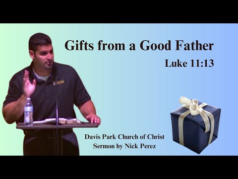 Sermon by Nick Perez Good Gifts from a Good Father Luke 11 13 ESV