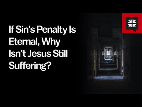 If Sin’s Penalty Is Eternal, Why Isn’t Jesus Still Suffering?