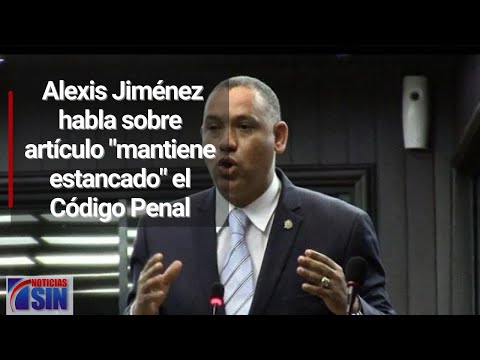 Diputado Alexis Jiménez habla sobre artículo que "mantiene estancado" el Código Penal