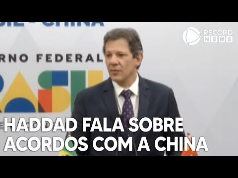 Fernando Haddad fala sobre acordos comerciais com a China
