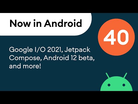 Now in Android: 40 – Google I/O 2021, Jetpack Compose, Android 12 beta, and more!