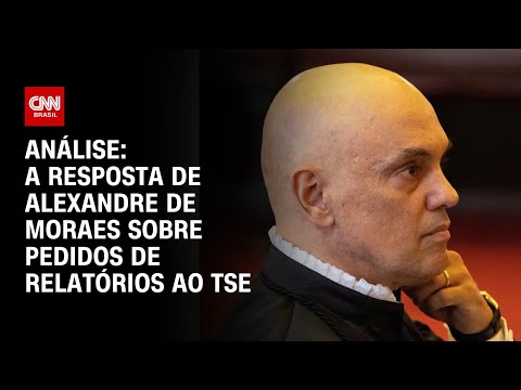 Análise: A resposta de Alexandre de Moraes sobre pedidos de relatórios ao TSE | WW