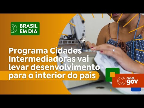 Programa Cidades Intermediadoras vai levar desenvolvimento para o interior do país