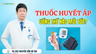 Thuốc huyết áp uống thế nào mới tốt? | BS.CK2 Nguyễn Văn Bé Hai