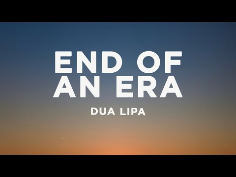 Dua Lipa - End Of An Era (Lyrics)