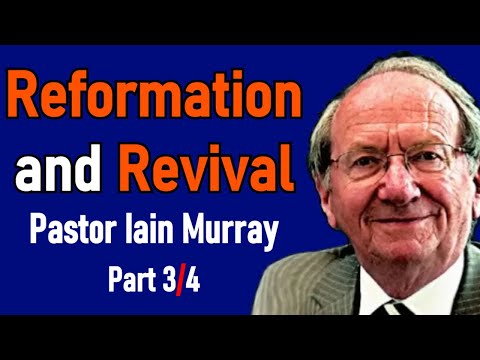 Reformation and Revival - Pastor Iain Murray Sermon Part 3/4