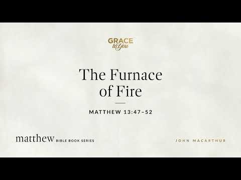 The Furnace of Fire (Matthew 13:47–52) [Audio Only]