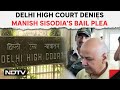 Manish Sisodia Bail | Delhi High Court Denies Manish Sisodia’s Bail Plea