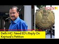Hc: Need Eds Reply On Kejriwals Petition | Hearing Underway In Delhi HC | NewsX