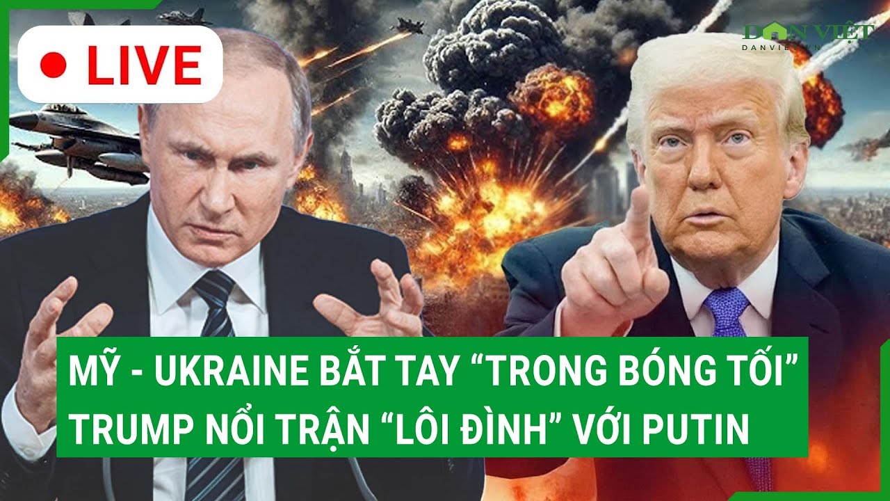 Trực tiếp: Mỹ - Ukraine bắt tay “trong bóng tối”, Trump nổi trận “lôi đình” với Putin