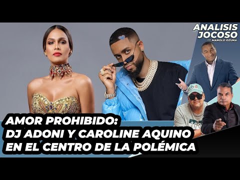 ANALISIS JOCOSO - AMOR PROHIBIDO: DJ ADONI Y CAROLINE AQUINO EN EL CENTRO DE LA POLÉMICA