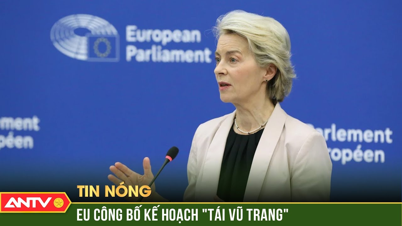 EU công bố kế hoạch 'tái vũ trang' châu Âu trị giá lên tới 800 tỷ euro | ANTV