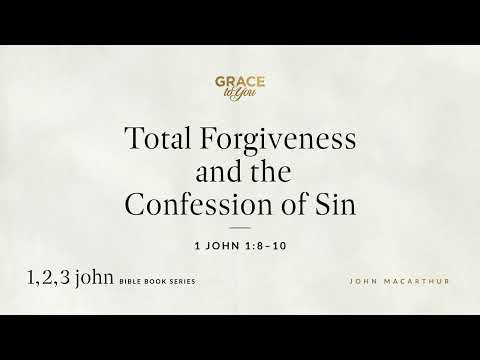 Total Forgiveness and the Confession of Sin (1 John 1:8–10) [Audio Only]
