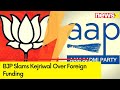 Is this Khalistani funding? | BJP Slams Delhi CM Over 7 Crores Foreign Fund to AAP | NewsX