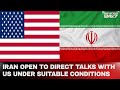 Iran News Today | Iran Open To Direct Talks With US Under Suitable Conditions