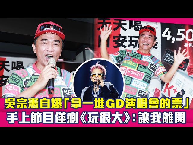 吳宗憲自爆「拿一堆GD演唱會的票」　手上節目僅剩《玩很大》：讓我離開