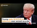 Trump asks SCOTUS to intervene over seized records