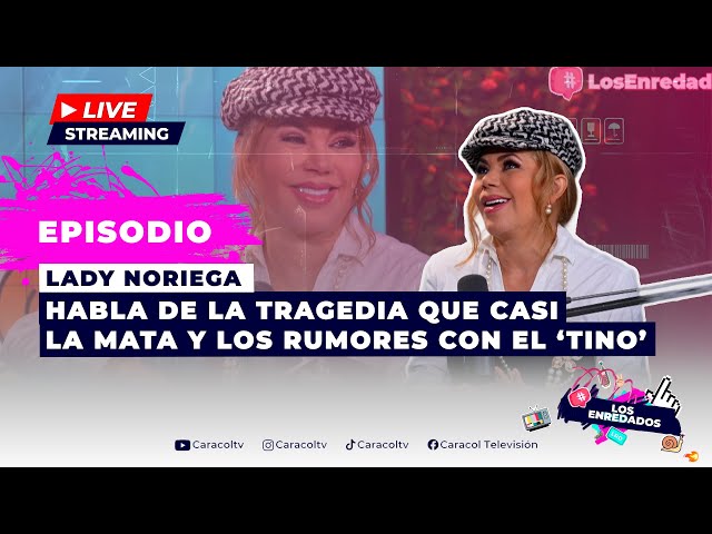 Lady Noriega habla de la tragedia que casi la mata y los rumores con el ‘Tino’ – Los Enredados