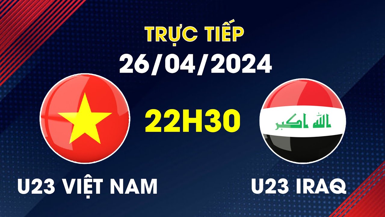 🔴Trực Tiếp | U23 Việt Nam - U23 Iraq | Khát Vọng Chiến Thắng