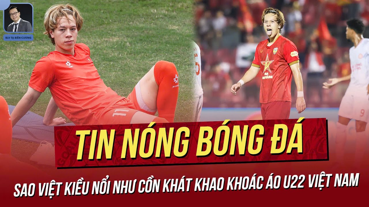 Tin nóng 14/4: Sao Việt Kiều nổi như cồn khát khao khoác áo U22 Việt Nam; ĐTVN tạo nên siêu địa chấn