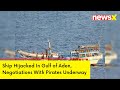 Ship Hijacked In Gulf of Aden | Negotiations With Pirates Underway | NewsX