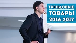 Трендовые товары 2016-2017 года. Дмитрий Ковпак