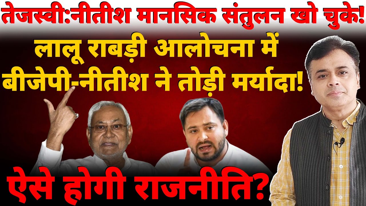 तेजस्वी:नीतीश मानसिक संतुलन खो चुके! लालू राबड़ी आलोचना में बीजेपी-नीतीश ने तोड़ी मर्यादा!
