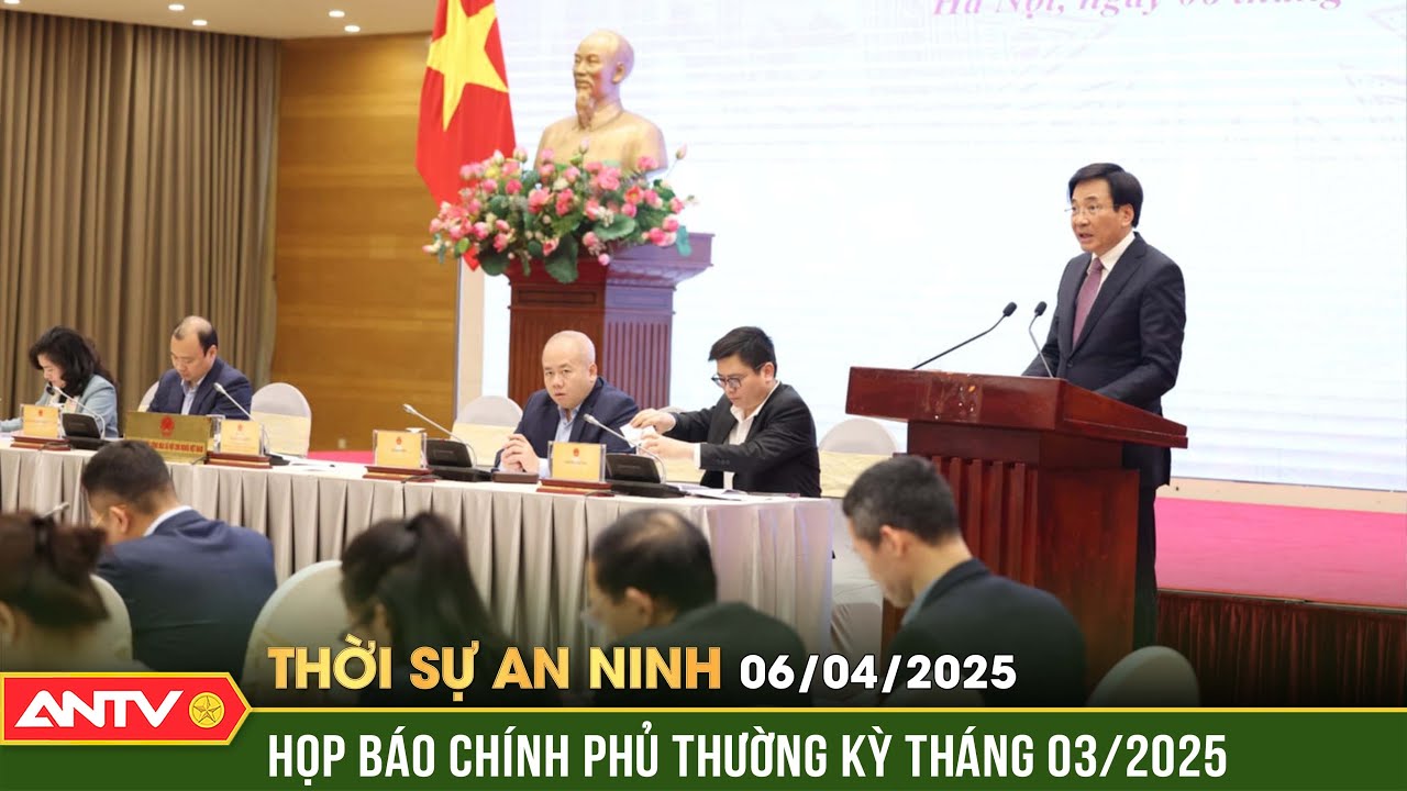 Họp báo Chính phủ thường kỳ tháng 03/2025 | Thời sự an ninh ngày 6/4 | ANTV