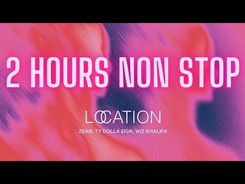 Location | 2 HOURS | Zerb, Ty Dolla $ign, Wiz Khalifa | 2 Hour non stop