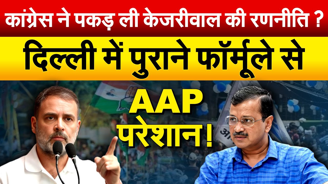 कांग्रेस ने पकड़ ली केजरीवाल की रणनीति ? दिल्ली में पुराने फॉर्मूले से AAP परेशान !