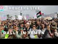 LIVE: Protesters in Yemen rally in solidarity with Palestinians