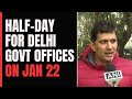 Delhi Government Offices To Stay Close For Half-Day On January 22