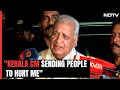 Kerala Governor Arif Mohammad Khans Big Accusation: “CM Pinarai Vijayan Sending People To Hurt Me