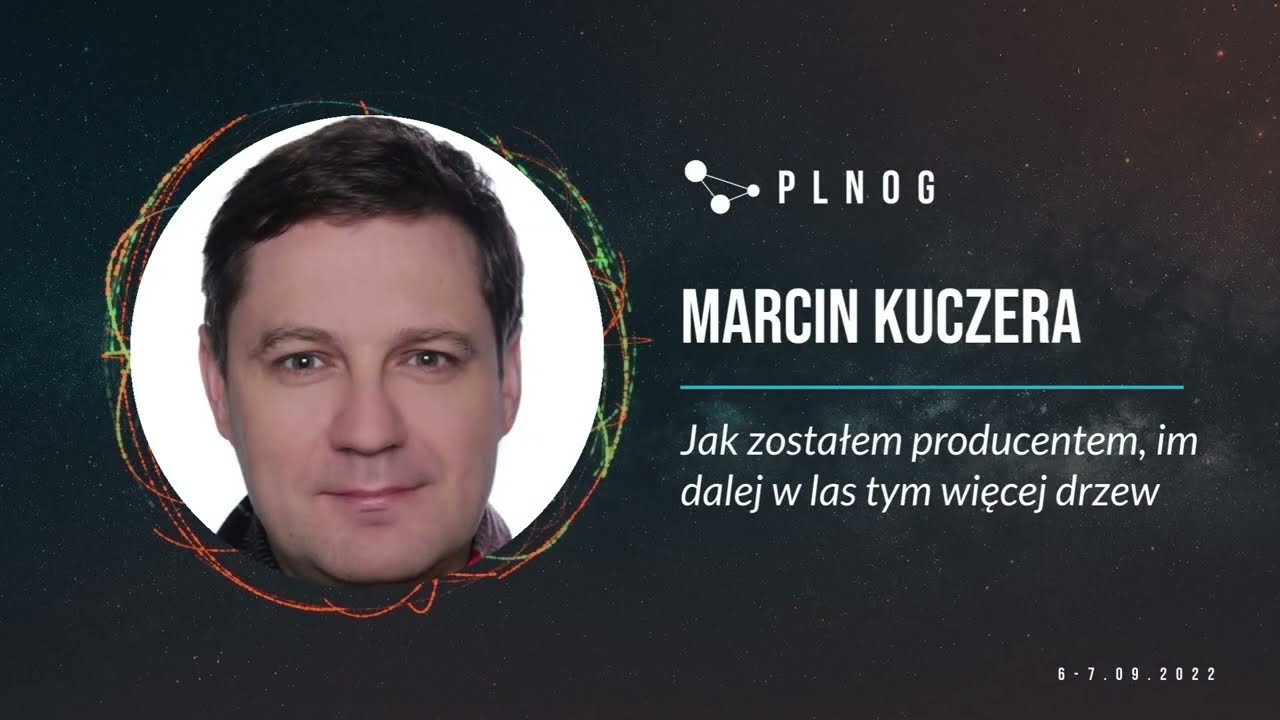 PLNOG30 - Jak zostałem producentem, im dalej w las tym więcej drzew (Marcin Kuczera)