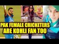 Kohli praised by Pak  female cricketers, call him 'Genius'