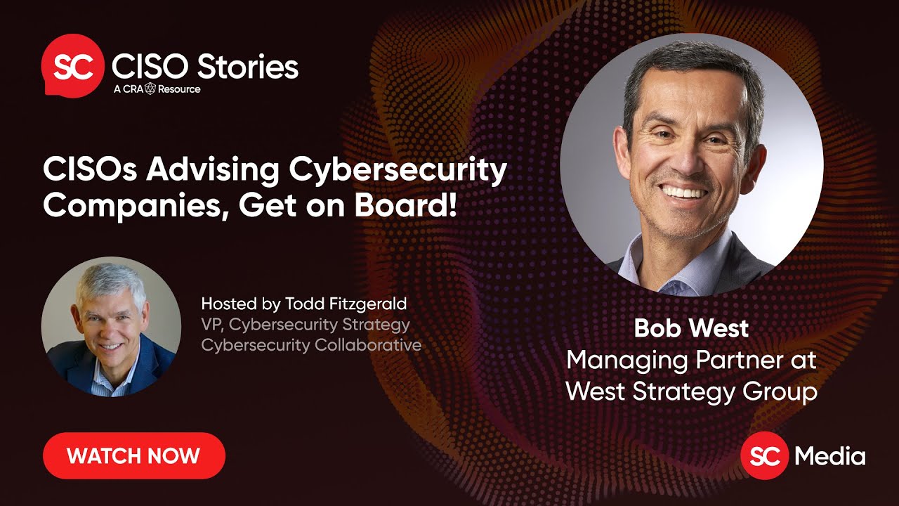 CISOs Advising Cybersecurity Companies, Get on Board! - Bob West - CSP #180