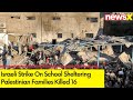 Israeli Strike On School Sheltering Palestinian Families Killed 16,15 Injured | Israel-Gaza War
