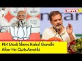 Daro Mat, Bhago Mat | PM Modi Slams Rahul Gandhi After He Quits Amethi | NewsX