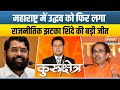 Kurukshetra: महाराष्ट्र राजनीति में एक बार फिर शिंदे की बड़ी जीत | Eknath Shinde | Uddhav Thackeray