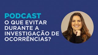 Podcast: O que evitar durante a investigação de ocorrências? | Andreza Araújo