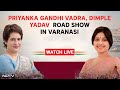 Priyanka Ganhdi Live: Road Show, Varanasi, UP | Priyanka Gandhi | Dimple Yadav | Election 2024
