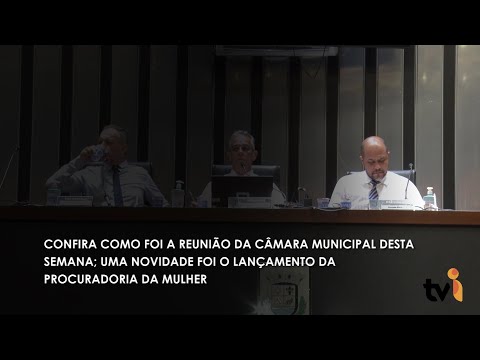 Vídeo: Confira como foi a reunião da Câmara Municipal desta semana; uma novidade foi o lançamento da Procuradoria da Mulher