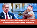 Saudi Gives ‘Reality Check’ to Pakistan on Kashmir, Echoes India’s Stance During PM Sharif’s Visit
