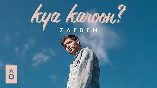 Kya Karoon - Zaeden